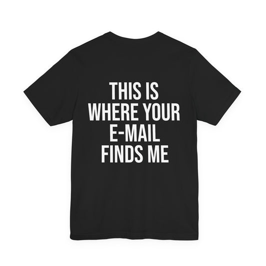 “This Is Where Your E-mail Finds Me” Tee